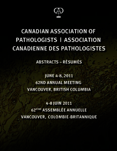 CANADIAN ASSOCIATION OF PATHOLOGISTS | ASSOCIATION CANADIENNE DES PATHOLOGISTES ABSTRACTS – RÉSUMÉS JUNE 4-8, 2011 62ND ANNUAL MEETING