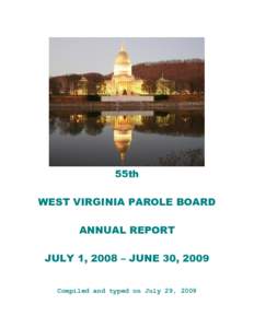 55th WEST VIRGINIA PAROLE BOARD ANNUAL REPORT JULY 1, 2008 – JUNE 30, 2009 Compiled and typed on July 29, 2009