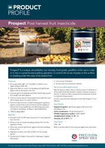 PRODUCT profile Prospect Post harvest fruit insecticide. Prospect® is a unique, emulsifiable, low viscosity, food-grade, paraffinic oil for use in a dip or in-line in a post-harvest packing operation. It controls the la