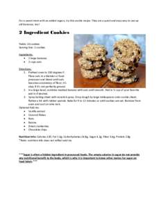 For a sweet treat with no added sugars, try this cookie recipe. They are a quick and easy way to use up old bananas, too! 2 Ingredient Cookies Yields: 16 cookies Serving Size: 2 cookies
