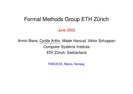 Formal Methods Group ETH Zurich ¨ June 2003 Armin Biere, Cyrille Artho, Malek Haroud, Viktor Schuppan Computer Systems Institute ETH Zurich,