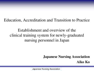 Education, Accreditation and Transition to Practice Establishment and overview of the clinical training system for newly-graduated nursing personnel in Japan  Japanese Nursing Association