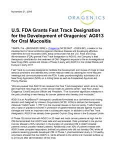 November 21, 2016  U.S. FDA Grants Fast Track Designation for the Development of Oragenics’ AG013 for Oral Mucositis TAMPA, Fla.--(BUSINESS WIRE)-- Oragenics (NYSE:MKT - OGEN.BC), a leader in the