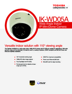 IK-WD05A Wide Angle Indoor IP Mini-Dome Camera Versatile indoor solution with 110° viewing angle The Toshiba IK-WD05A is a wide angle indoor 1080p HD IP camera with IR LEDs for multiple IP applications. With wide
