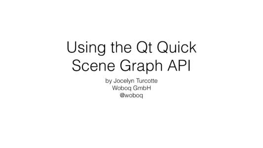 Using the Qt Quick  Scene Graph API by Jocelyn Turcotte Woboq GmbH @woboq