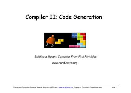 Compiler II: Code Generation  Building a Modern Computer From First Principles www.nand2tetris.org  Elements of Computing Systems, Nisan & Schocken, MIT Press, www.nand2tetris.org , Chapter 1: Compiler II: Code Generatio