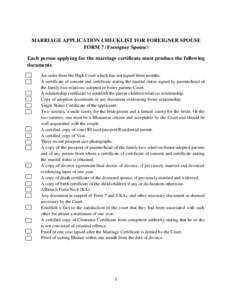 MARRIAGE APPLICATION CHECKLIST FOR FOREIGNER SPOUSE FORM 7 (Foreigner Spouse) Each person applying for the marriage certificate must produce the following documents. An order from the High Court which has not lapsed thre