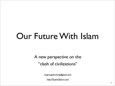 Our Future With Islam A new perspective on the “clash of civilizations”  http://GuptaOption.com 1