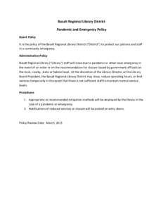 Basalt Regional Library District Pandemic and Emergency Policy Board Policy It is the policy of the Basalt Regional Library District (“District”) to protect our patrons and staff in a community emergency. Administrat