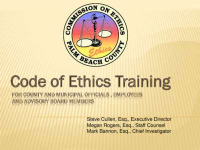 Code of Ethics Training FOR COUNTY AND MUNICIPAL OFFICIALS , EMPLOYEES AND ADVISORY BOARD MEMBERS Steve Cullen, Esq., Executive Director Megan Rogers, Esq., Staff Counsel