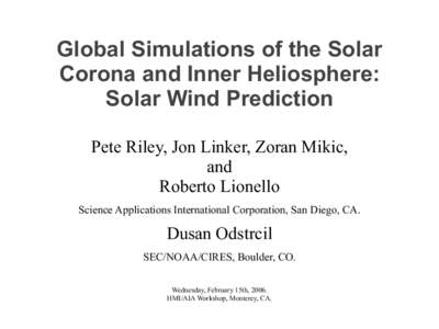 Global Simulations of the Solar Corona and Inner Heliosphere: Solar Wind Prediction Pete Riley, Jon Linker, Zoran Mikic, and Roberto Lionello