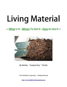 Living Material ~ What Is It - Where To Get It - How to Use It ~ By: Bentley “Compost Guy” Christie  © 2015 Red Worm Composting – All Rights Reserved.