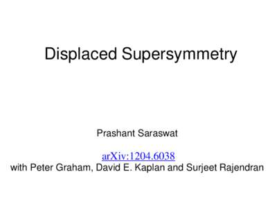 Displaced Supersymmetry  Prashant Saraswat arXiv:with Peter Graham, David E. Kaplan and Surjeet Rajendran