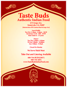 Taste Buds Authentic Indian Food 673 Grape Ave. Sunnyvale, CA, [removed]Intersection of El Camino Real & Grape Ave)