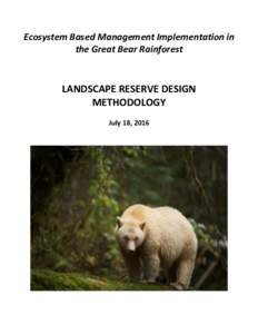 Ecosystem Based Management Implementation in the Great Bear Rainforest LANDSCAPE RESERVE DESIGN METHODOLOGY July 18, 2016