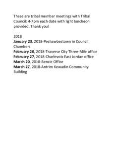 These are tribal member meetings with Tribal Council: 4-7pm each date with light luncheon provided. Thank you! 2018 January 23, 2018-Peshawbestown in Council Chambers