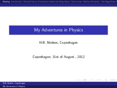 Heading Introduction Personal history of Veneziano model and string theory Vortex Lines Random Dynamics The Higgs Mass fr  My Adventures in Physics H.B. Nielsen, Copenhagen  Copenhagen, 31st of August , 2012