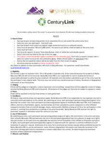 The StoryMakers writing contest (“the contest”) is sponsored by Rocky Mountain PBS with major funding provided by CenturyLink.  RULES 1. How to Enter o Each participant and parent/guardian must completely fill out an