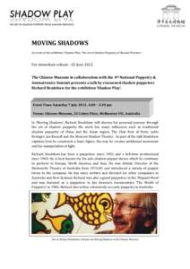 MOVING SHADOWS An event of the exhibition ‘Shadow Play: The Art of Shadow Puppetry of Shaanxi Province’ For immediate release –25 June 2012 The Chinese Museum in collaboration with the 4th National Puppetry & Anima