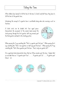 Telling the Time After children have learned to tell the time to the hour ( o’clock ) and half-hour, they learn to tell the time to the quarter hour. Introducing the concept of a quarter hour is worthwhile doing when a