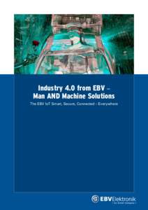 Industry 4.0 from EBV – Man AND Machine Solutions The EBV IoT Smart, Secure, Connected – Everywhere Version 1, May 2016