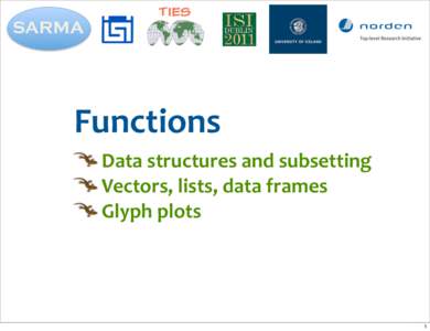 Functions Data	
  structures	
  and	
  subsetting Vectors,	
  lists,	
  data	
  frames Glyph	
  plots  1