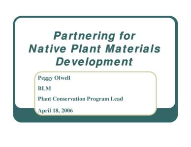 Partnering for Native Plant Materials Development Peggy Olwell BLM Plant Conservation Program Lead