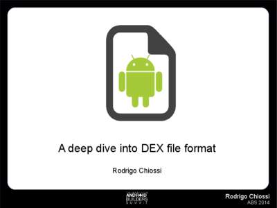 A deep dive into DEX file format Rodrigo Chiossi Rodrigo Chiossi ABS 2014