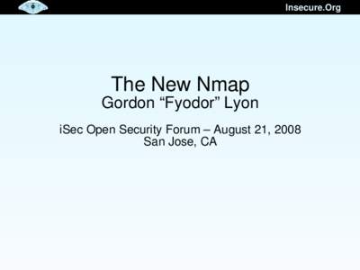 Insecure.Org  The New Nmap Gordon “Fyodor” Lyon iSec Open Security Forum – August 21, 2008