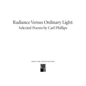 Radiance Versus Ordinary Light: Selected Poems by Carl Phillips from the kenyon review  Copyright © The Kenyon Review, 2013