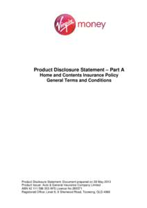 Product Disclosure Statement – Part A Home and Contents Insurance Policy General Terms and Conditions Product Disclosure Statement: Document prepared on 28 May 2013 Product Issuer: Auto & General Insurance Company Limi