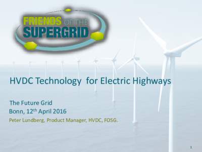 HVDC Technology for Electric Highways The Future Grid Bonn, 12th April 2016 Peter Lundberg, Product Manager, HVDC, FOSG.  1