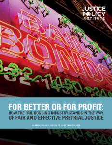 For Better or For Profit: How the Bail Bonding Industry Stands in the Way of Fair and Effective Pretrial Justice JUSTICE POLICY INSTITUTE | SEPTEMBER 2012