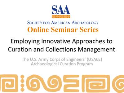 Employing Innovative Approaches to Curation and Collections Management The U.S. Army Corps of Engineers’ (USACE) Archaeological Curation Program  1
