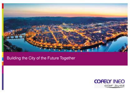 Building the City of the Future Together  Cofely Ineo at the Heart of GDF SUEZ GDF SUEZ Énergy Europe