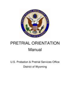 PRETRIAL ORIENTATION Manual U.S. Probation & Pretrial Services Office District of Wyoming  PURPOSE AND GOAL