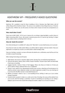 HEATHROW VIP – FREQUENTLY ASKED QUESTIONS Who can use the service? Heathrow VIP is available to book for those travelling on First or Business class flight tickets, with all airlines flying to/from Heathrow Airport. Th