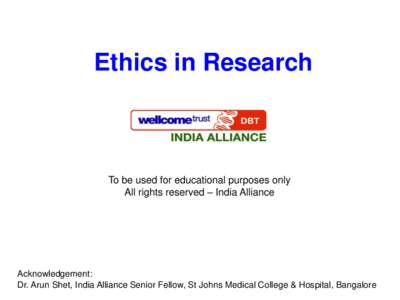 Ethics in Research  To be used for educational purposes only All rights reserved – India Alliance  Acknowledgement: