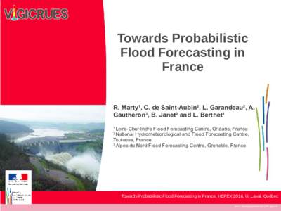 Towards Probabilistic Flood Forecasting in France R. Marty1, C. de Saint-Aubin2, L. Garandeau2, A. Gautheron3, B. Janet2 and L. Berthet1 Loire-Cher-Indre Flood Forecasting Centre, Orléans, France