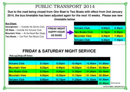 PUBLIC TRANSPORT 2014 Due to the road being closed from One Boat to Two Boats with effect from 2nd January 2014, the bus timetable has been adjusted again for the next 10 weeks. Please see new timetable below. Bus Stops: