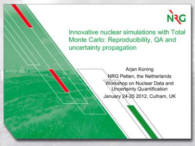 Innovative nuclear simulations with Total Monte Carlo: Reproducibility, QA and uncertainty propagation Arjan Koning NRG Petten, the Netherlands Workshop on Nuclear Data and