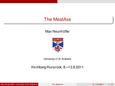 The MeatAxe Max Neunhöffer University of St Andrews  Kirchberg/Hunsrück, 8.–[removed]