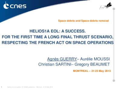 Space debris and Space debris removal  HELIOS1A EOL: A SUCCESS. FOR THE FIRST TIME A LONG FINAL THRUST SCENARIO, RESPECTING THE FRENCH ACT ON SPACE OPERATIONS