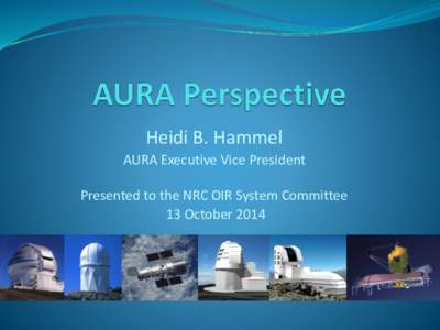 Heidi B. Hammel AURA Executive Vice President Presented to the NRC OIR System Committee 13 October 2014  AURA basics