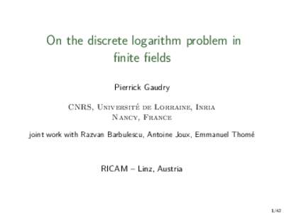 On the discrete logarithm problem in finite fields Pierrick Gaudry CNRS, Université de Lorraine, Inria Nancy, France joint work with Razvan Barbulescu, Antoine Joux, Emmanuel Thomé