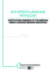 2016 SPEECH-LANGUAGE PATHOLOGY CERTIFICATION HANDBOOK OF THE AMERICAN SPEECH-LANGUAGE-HEARING ASSOCIATION  2016 SPEECH-LANGUAGE PATHOLOGY