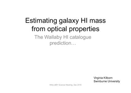 Estimating galaxy HI mass from optical properties The Wallaby HI catalogue prediction…  Virginia Kilborn