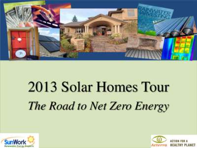 2013 Solar Homes Tour The Road to Net Zero Energy 2013 Solar Homes Tour The Road to Zero-Net Energy • Zero-Net Energy – What is it?