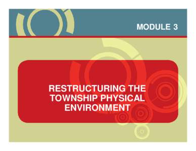 MODULE 3  RESTRUCTURING THE TOWNSHIP PHYSICAL ENVIRONMENT