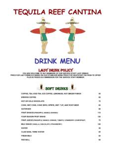 TEQUILA REEF CANTINA  DRINK MENU LADY DRINK POLICY YOU ARE WELCOME TO BUY MEMBERS OF OUR SERVICE STAFF LADY DRINKS. PRICE FOR LADY DRINKS IS BASED ON OUR STANDARD MENU PRICE FOR WHATEVER YOU WISH TO OFFER